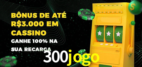 300jogo melhor bônus de depósito